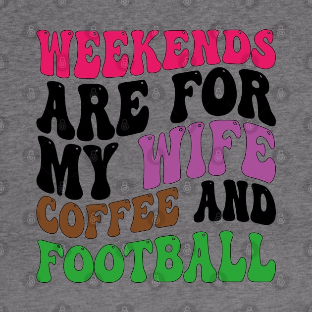 weekends are for my wife coffee and football by mdr design